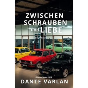 Varlan, Dante Zwischen Schrauben und Liebe Sammelband: Wie ein Mechaniker sein Herz verlor und eine Familie gewann Varlan, Dante Zwischen Schrauben und Liebe Sammelband: Wie ein Mechaniker sein Herz verlor und eine Familie gewann