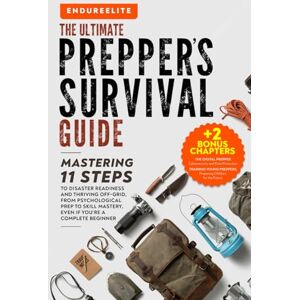Elite, Endure The Ultimate Prepper's Survival Guide: Mastering 11 Steps to Disaster Readiness and Thriving Off-Grid, From Psychological Prep to Skill Mastery, Even if You’re a Complete Beginner Elite, Endure The Ultimate Prepper's Survival Guide: Mastering 11 Steps to Disaster Readiness and Thriving Off-Grid, From Psychological Prep to Skill Mastery, Even if You’re a Complete Beginner