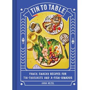 Hezel, Anna Tin to Table: Fancy, Snacky Recipes for Tin-thusiasts and A-fish-ionados Hezel, Anna Tin to Table: Fancy, Snacky Recipes for Tin-thusiasts and A-fish-ionados