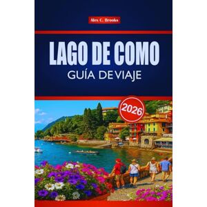 Brooks, Alex C. LAGO DE COMO GUÍA DE VIAJE 2026: Descubre las principales atracciones, la cocina local y las aventuras al aire libre de Italia Brooks, Alex C. LAGO DE COMO GUÍA DE VIAJE 2026: Descubre las principales atracciones, la cocina local y las aventuras al aire libre de Italia