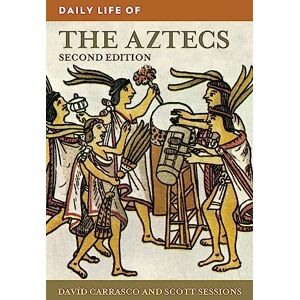 Carrasco, Davíd Daily Life of the Aztecs (The Greenwood Press Daily Life Through History Series) Carrasco, Davíd Daily Life of the Aztecs (The Greenwood Press Daily Life Through History Series)