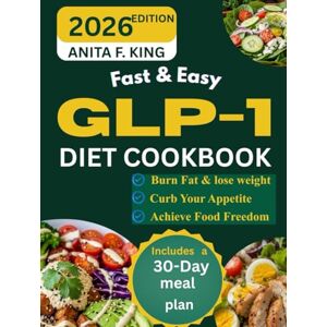 King, Anita F. FAST & EASY GLP-1 DIET COOKBOOK: Enjoy a 20-day, sustainable meal plan with natural ingredients and 20-minute recipes designed to aid weight loss, ... you feeling satisfied (Eat Well, Live Well) King, Anita F. FAST & EASY GLP-1 DIET COOKBOOK: Enjoy a 20-day, sustainable meal plan with natural ingredients and 20-minute recipes designed to aid weight loss, ... you feeling satisfied (Eat Well, Live Well)