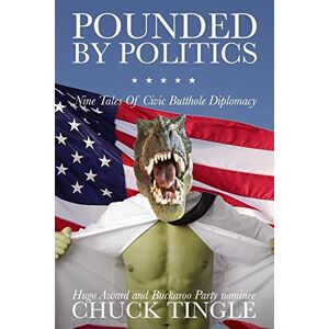 Tingle, Dr. Chuck Pounded By Politics: Nine Tales Of Civic Butthole Diplomacy: 1 Tingle, Dr. Chuck Pounded By Politics: Nine Tales Of Civic Butthole Diplomacy: 1
