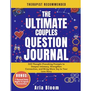 Bloom, Aria The Ultimate Couples Question Journal: 500 Thought-Provoking Prompts to Deepen Intimacy, Strengthen Connection, and Bring More Joy to Your Love Story Bloom, Aria The Ultimate Couples Question Journal: 500 Thought-Provoking Prompts to Deepen Intimacy, Strengthen Connection, and Bring More Joy to Your Love Story
