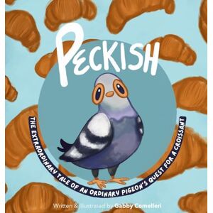 Comelleri, Gabby Peckish: The Extraordinary Tale of an Ordinary Pigeon's Quest for a Croissant Comelleri, Gabby Peckish: The Extraordinary Tale of an Ordinary Pigeon's Quest for a Croissant