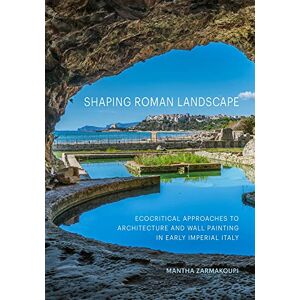 Zarmakoupi, Mantha Shaping Roman Landscape: Ecocritical Approaches to Architecture and Decoration in Early Imperial Italy Zarmakoupi, Mantha Shaping Roman Landscape: Ecocritical Approaches to Architecture and Decoration in Early Imperial Italy