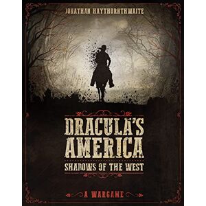Haythornthwaite, Jonathan Dracula's America: Shadows of the West: A Wargame Haythornthwaite, Jonathan Dracula's America: Shadows of the West: A Wargame