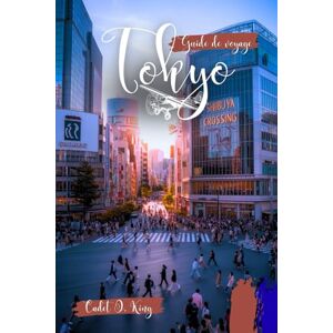King, Cadet O. Guide de voyage Tokyo 2026: Explorez la culture, les itinéraires et les sites emblématiques avec des conseils d'experts en matière de planification King, Cadet O. Guide de voyage Tokyo 2026: Explorez la culture, les itinéraires et les sites emblématiques avec des conseils d'experts en matière de planification