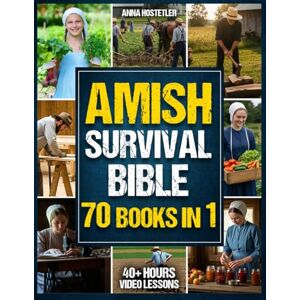 Hostetler, Anna Amish Survival Bible: The Ultimate Guide to 3500 Days of Preparedness, DIY Survival Projects, Off-Grid Living, Food Preservation and Natural Remedies Hostetler, Anna Amish Survival Bible: The Ultimate Guide to 3500 Days of Preparedness, DIY Survival Projects, Off-Grid Living, Food Preservation and Natural Remedies