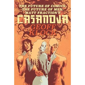 Klock, Geoff The Future of Comics, the Future of Men: Matt Fraction's Casanova Klock, Geoff The Future of Comics, the Future of Men: Matt Fraction's Casanova