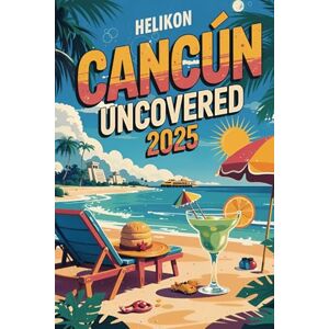 Publishing, Helikon Cancun Uncovered 2025: The Ultimate Guide to Beaches, Bites, and the Mayan Train Boom: Travel Guide to Cancun And Beyond (Mexican Travel) Publishing, Helikon Cancun Uncovered 2025: The Ultimate Guide to Beaches, Bites, and the Mayan Train Boom: Travel Guide to Cancun And Beyond (Mexican Travel)