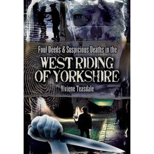 Viviene Teasdale Foul Deeds and Suspicious Deaths in the West Riding of Yorkshire (Foul Deeds & Suspicious Deaths) Viviene Teasdale Foul Deeds and Suspicious Deaths in the West Riding of Yorkshire (Foul Deeds & Suspicious Deaths)