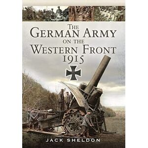 Sheldon, Jack The German Army on the Western Front 1915 Sheldon, Jack The German Army on the Western Front 1915