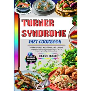 ALISON, DR. DEMI TURNER SYNDROME DIET COOKBOOK: Empowering Health With Easy Meal Plans, Delicious Recipes, Herbal Remedies, And Lifestyle Tips For Every Day And Special Occasions ALISON, DR. DEMI TURNER SYNDROME DIET COOKBOOK: Empowering Health With Easy Meal Plans, Delicious Recipes, Herbal Remedies, And Lifestyle Tips For Every Day And Special Occasions