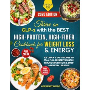 Wilde, Courtney Thrive on GLP-1 with the BEST High-Protein, High-Fiber Cookbook for Weight Loss & Energy: 105 Quick & Easy Recipes to Stay Full, Preserve Muscle, Reduce Side Effects & Build a Healthy Lifestyle Wilde, Courtney Thrive on GLP-1 with the BEST High-Protein, High-Fiber Cookbook for Weight Loss & Energy: 105 Quick & Easy Recipes to Stay Full, Preserve Muscle, Reduce Side Effects & Build a Healthy Lifestyle