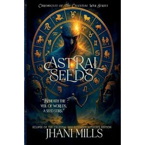 Mills, Jhani Astral Seeds: Eclipse of the Celestial War Eternal Reign Edition: 1 (Chronicles of the Celestial War) Mills, Jhani Astral Seeds: Eclipse of the Celestial War Eternal Reign Edition: 1 (Chronicles of the Celestial War)