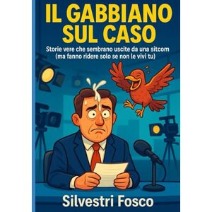 Silvestri, Fosco Il Gabbiano sul Caso: Storie vere che sembrano uscite da una sitcom (ma fanno ridere solo se non le vivi tu) Silvestri, Fosco Il Gabbiano sul Caso: Storie vere che sembrano uscite da una sitcom (ma fanno ridere solo se non le vivi tu)