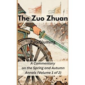 Zuo, Qiuming The Zuo Zhuan: A Commentary on the Spring and Autumn Annals (Volume 1 of 2) Zuo, Qiuming The Zuo Zhuan: A Commentary on the Spring and Autumn Annals (Volume 1 of 2)