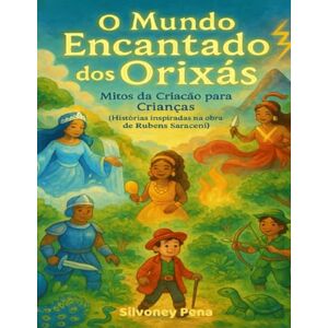 Silva O Mundo Encantado dos Orixás: Mitos da Criação para crianças Silva O Mundo Encantado dos Orixás: Mitos da Criação para crianças