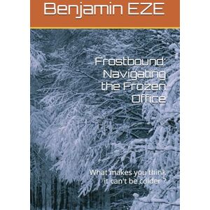 EZE, Benjamin Frostbound: Navigating the Frozen Office: What makes you think it can't be colder ? EZE, Benjamin Frostbound: Navigating the Frozen Office: What makes you think it can't be colder ?
