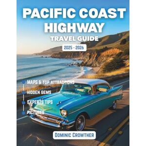 Crowther, Dominic Pacific Coast Highway Travel Guide 2025 2026: A Journey Through Coastal Towns, Scenic Drives, and Ocean Horizons Crowther, Dominic Pacific Coast Highway Travel Guide 2025 2026: A Journey Through Coastal Towns, Scenic Drives, and Ocean Horizons