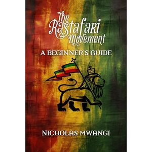 Mwangi, Nicholas Rastafarianism: A beginners guide Mwangi, Nicholas Rastafarianism: A beginners guide
