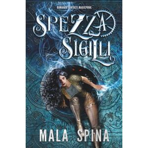Spina, Mala Spezzasigilli: Romanzo Fantasy Magicpunk Spina, Mala Spezzasigilli: Romanzo Fantasy Magicpunk