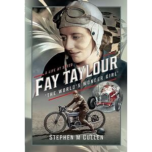 Stephen M Cullen Fay Taylour, 'The World's Wonder Girl': A Life at Speed Stephen M Cullen Fay Taylour, 'The World's Wonder Girl': A Life at Speed