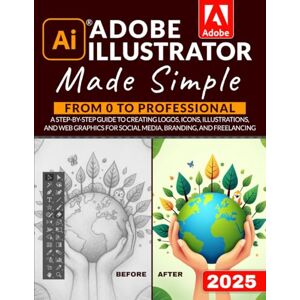 Stride, Logan Adobe Illustrator Made Simple: From 0 to Professional A Step-by-Step Guide to Creating Logos, Icons, Illustrations, and Web Graphics for Social Media, Branding, and Freelancing Stride, Logan Adobe Illustrator Made Simple: From 0 to Professional A Step-by-Step Guide to Creating Logos, Icons, Illustrations, and Web Graphics for Social Media, Branding, and Freelancing