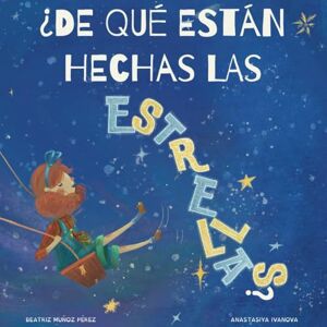 Muñoz, Beatriz ¿De qué están hechas las estrellas?: Un divertido cuento ilustrado para compartir, preguntar y soñar antes de dormir (carreras STEM, astronomía, amistad y autoestima) Muñoz, Beatriz ¿De qué están hechas las estrellas?: Un divertido cuento ilustrado para compartir, preguntar y soñar antes de dormir (carreras STEM, astronomía, amistad y autoestima)