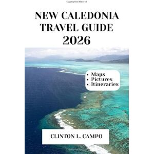 Campo, Clinton L. NEW CALEDONIA TRAVEL GUIDE 2026 Campo, Clinton L. NEW CALEDONIA TRAVEL GUIDE 2026