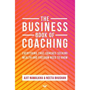 Nawalkha, Ajit The Business Book Of Coaching: The Ultimate Guide to a 7-Figure Coaching Business Nawalkha, Ajit The Business Book Of Coaching: The Ultimate Guide to a 7-Figure Coaching Business