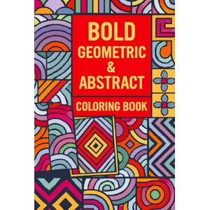 Kuanr, Mr Ashish Bold Geometric & Abstract Coloring Book Kuanr, Mr Ashish Bold Geometric & Abstract Coloring Book