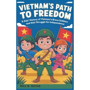 B. RICHIE, RICE Vietnam’s Path to Freedom (Journeys Through History For Kids) B. RICHIE, RICE Vietnam’s Path to Freedom (Journeys Through History For Kids)