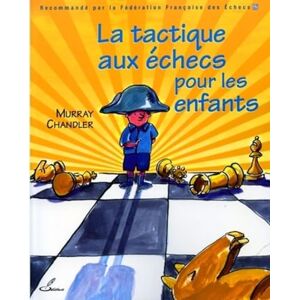 Chandler, Murray La tactique aux échecs pour les enfants: Recommandé par la Fédération Française des Echecs (FFE) Chandler, Murray La tactique aux échecs pour les enfants: Recommandé par la Fédération Française des Echecs (FFE)