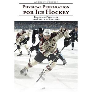Donskov, Anthony Physical Preparation for Ice Hockey: Biological Principles and Practical Solutions Donskov, Anthony Physical Preparation for Ice Hockey: Biological Principles and Practical Solutions