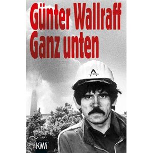 Wallraff, Günter Ganz unten: Mit einem Nachwort von Mely Kiyak Wallraff, Günter Ganz unten: Mit einem Nachwort von Mely Kiyak