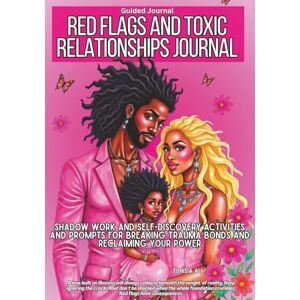 Ali, Tunisia Red Flags and Toxic Relationships Journal: Shadow Work and Self-Discovery Activities and Prompts for Breaking Trauma Bonds and Reclaiming Your Power Ali, Tunisia Red Flags and Toxic Relationships Journal: Shadow Work and Self-Discovery Activities and Prompts for Breaking Trauma Bonds and Reclaiming Your Power