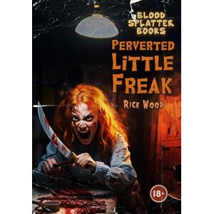 Wood, Rick Perverted Little Freak (Blood Splatter Books) Wood, Rick Perverted Little Freak (Blood Splatter Books)