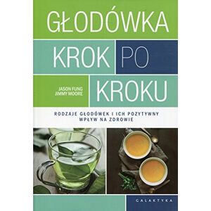 Jason, Fung Glodowka krok po kroku: Rodzaje głodówek i ich pozytywny wpływ na zdrowie Jason, Fung Glodowka krok po kroku: Rodzaje głodówek i ich pozytywny wpływ na zdrowie