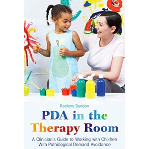 Dundon, Raelene PDA in the Therapy Room: A Clinician's Guide to Working with Children with Pathological Demand Avoidance Dundon, Raelene PDA in the Therapy Room: A Clinician's Guide to Working with Children with Pathological Demand Avoidance