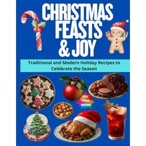 CARTER, ALEX Christmas Feasts & Joy: Traditional and Modern Holiday Recipes to Celebrate the Season CARTER, ALEX Christmas Feasts & Joy: Traditional and Modern Holiday Recipes to Celebrate the Season