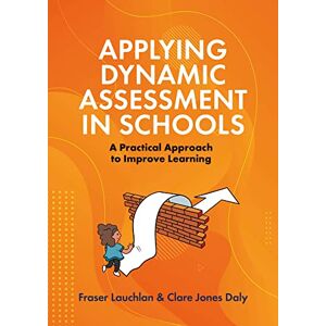 Lauchlan, Fraser Applying Dynamic Assessment in Schools: A Practical Approach to Improve Learning Lauchlan, Fraser Applying Dynamic Assessment in Schools: A Practical Approach to Improve Learning