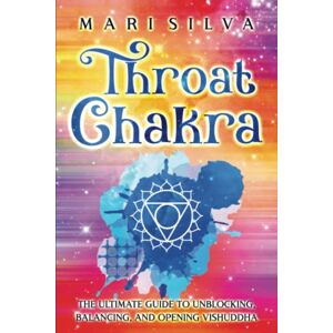 Silva Throat Chakra: The Ultimate Guide to Unblocking, Balancing, and Opening Vishuddha (The Seven Chakras) Silva Throat Chakra: The Ultimate Guide to Unblocking, Balancing, and Opening Vishuddha (The Seven Chakras)
