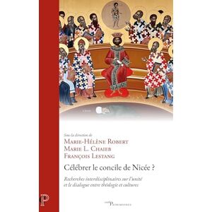 Lestang francois Célébrer le concile de Nicée ?: Recherches interdisciplinaires sur l'unité et le dialogue entre théologie et cultures Lestang francois Célébrer le concile de Nicée ?: Recherches interdisciplinaires sur l'unité et le dialogue entre théologie et cultures