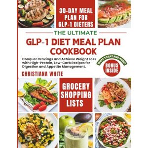 WHITE, CHRISTIANA THE ULTIMATE GLP-1 DIET MEAL PLAN COOKBOOK: Conquer Cravings and Achieve Weight Loss with High-Protein, Low-Carb Recipes for Digestion and Appetite ... Well on GLP-1s: Simple and Satisfying) WHITE, CHRISTIANA THE ULTIMATE GLP-1 DIET MEAL PLAN COOKBOOK: Conquer Cravings and Achieve Weight Loss with High-Protein, Low-Carb Recipes for Digestion and Appetite ... Well on GLP-1s: Simple and Satisfying)
