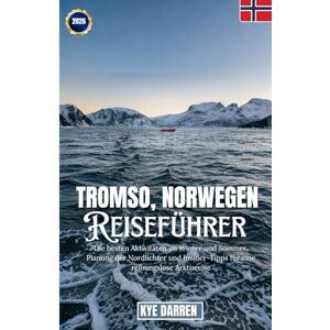 DARREN, KYE Tromsø, Norwegen: Die besten Aktivitäten im Winter und Sommer, Planung der Nordlichter und Insider-Tipps für eine reibungslose Arktisreise DARREN, KYE Tromsø, Norwegen: Die besten Aktivitäten im Winter und Sommer, Planung der Nordlichter und Insider-Tipps für eine reibungslose Arktisreise