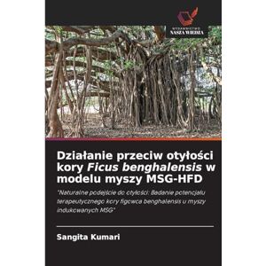 Kumari, Sangita Dzialanie przeciw otylości kory Ficus benghalensis w modelu myszy MSG-HFD: "Naturalne podej¿cie do oty¿o¿ci: Badanie potencja¿u terapeutycznego kory figowca benghalensis u myszy indukowanych MSG Kumari, Sangita Dzialanie przeciw otylości kory Ficus benghalensis w modelu myszy MSG-HFD: "Naturalne podej¿cie do oty¿o¿ci: Badanie potencja¿u terapeutycznego kory figowca benghalensis u myszy indukowanych MSG