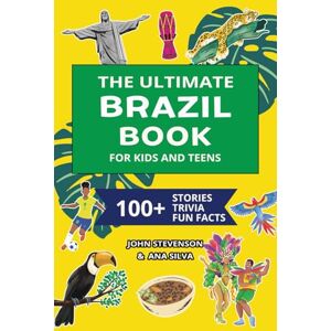 Stevenson, John The Ultimate Brazil Book For Kids And Teens: 100+ Fun And Educational Stories, Trivia Quizzes, And Fun Facts About Brazil (Travel Books For Kids And Teens) Stevenson, John The Ultimate Brazil Book For Kids And Teens: 100+ Fun And Educational Stories, Trivia Quizzes, And Fun Facts About Brazil (Travel Books For Kids And Teens)