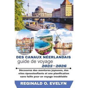 Evelyn, Reginald O Guide de voyage des canaux néerlandais 2025-2026: Découvrez des aventures joyeuses, des sites époustouflants et une planification sans faille pour un voyage inoubliable Evelyn, Reginald O Guide de voyage des canaux néerlandais 2025-2026: Découvrez des aventures joyeuses, des sites époustouflants et une planification sans faille pour un voyage inoubliable